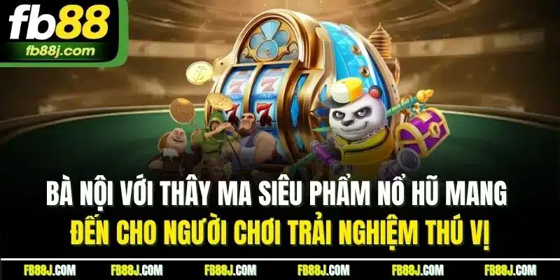 Bà nội với thây ma siêu phẩm nổ hũ mang đến cho người chơi trải nghiệm thú vị