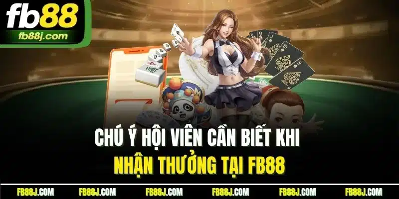 Chú ý hội viên cần biết khi nhận thưởng tại FB88
