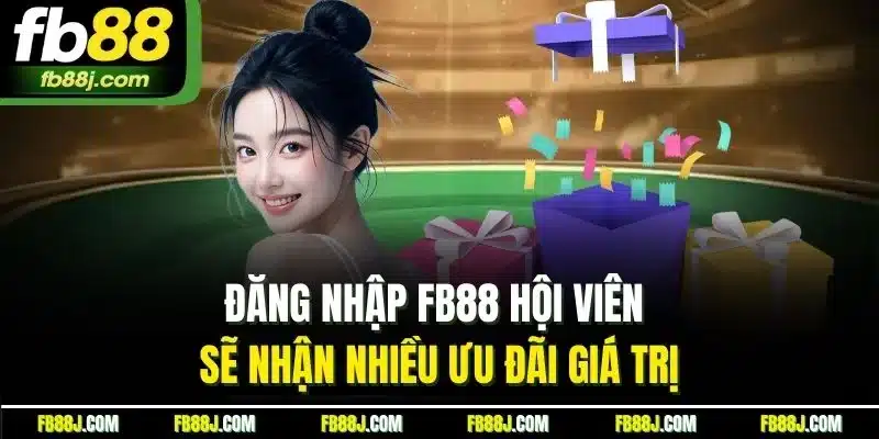 Đăng nhập FB88 hội viên sẽ nhận nhiều ưu đãi giá trị