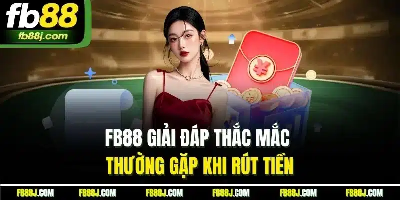 FB88 giải đáp thắc mắc thường gặp khi rút tiền
