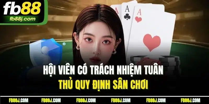 Hội viên có trách nhiệm tuân thủ quy định sân chơi 