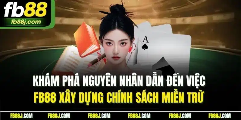 Khám phá nguyên nhân dẫn đến việc FB88 xây dựng chính sách miễn trừ 