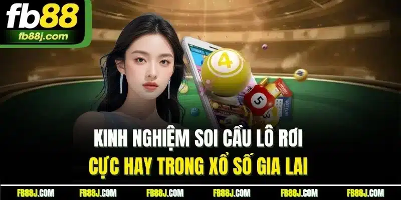 Kinh nghiệm soi cầu lô rơi cực hay trong xổ số Gia Lai 