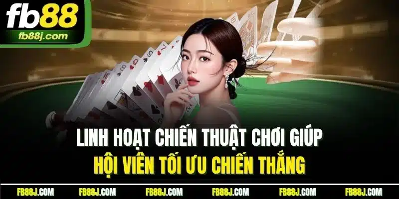 Linh hoạt chiến thuật chơi giúp hội viên tối ưu chiến thắng 