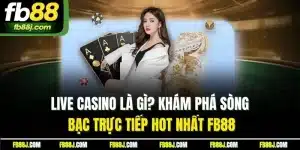 Live Casino Là Gì? Khám Phá Sòng Bạc Trực Tiếp Hot Nhất FB88