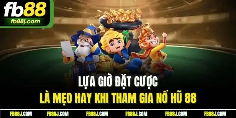 Lựa giờ đặt cược là mẹo hay khi tham gia nổ hũ 88 