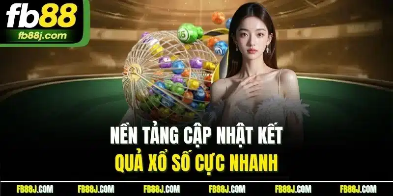 Nền tảng cập nhật kết quả xổ số cực nhanh 