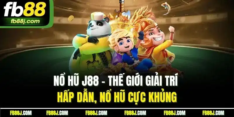 Nổ Hũ J88 - Thế Giới Giải Trí Hấp Dẫn, Nổ Hũ Cực Khủng