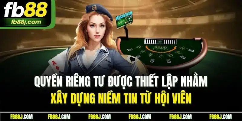 Quyền riêng tư được thiết lập nhằm xây dựng niềm tin từ hội viên 