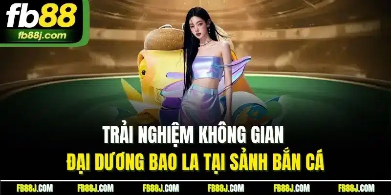 Trải nghiệm không gian đại dương bao la tại sảnh bắn cá