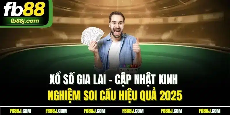 Xổ Số Gia Lai - Cập Nhật Kinh Nghiệm Soi Cầu Hiệu Quả 2025